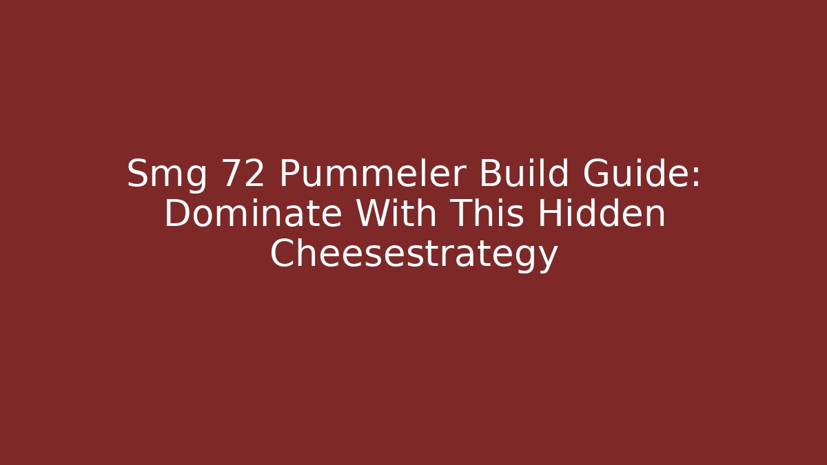 Smg 72 Pummeler Build Guide: Dominate With This Hidden Cheesestrategy