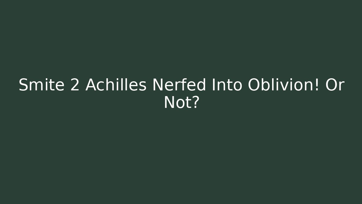 Smite 2 Achilles Nerfed Into Oblivion! Or Not?