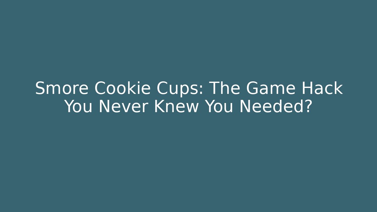 Smore Cookie Cups: The Game Hack You Never Knew You Needed?