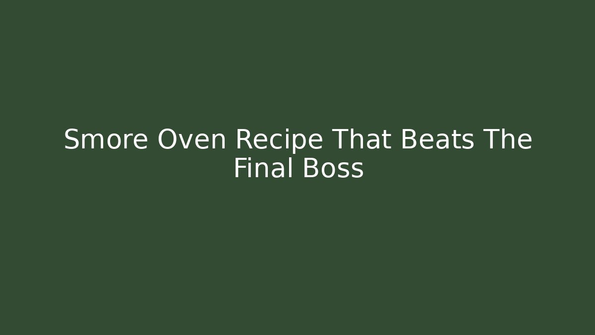 Smore Oven Recipe That Beats The Final Boss