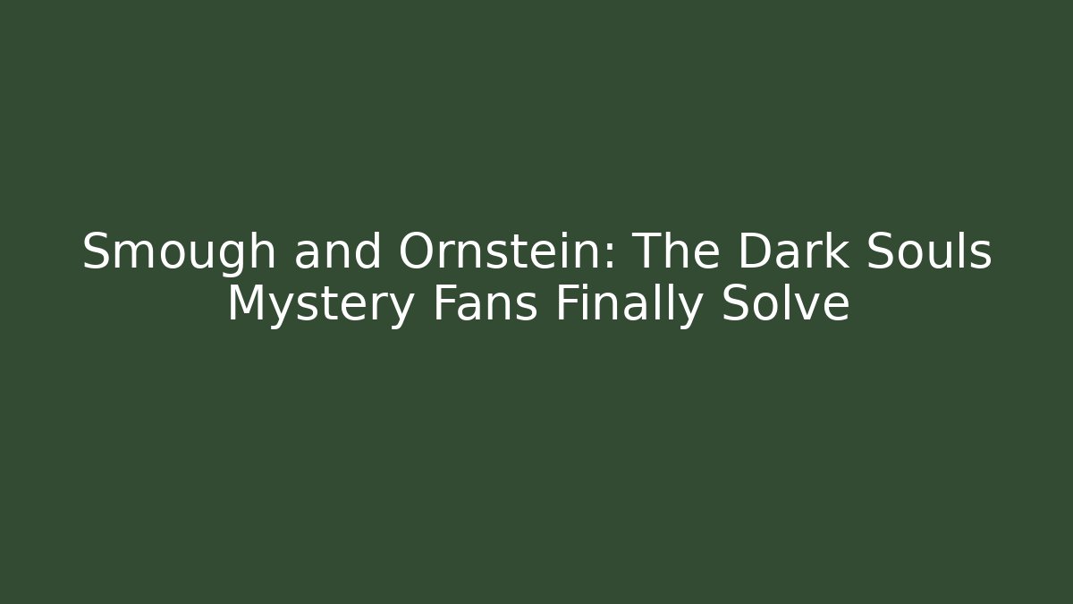 Smough and Ornstein: The Dark Souls Mystery Fans Finally Solve