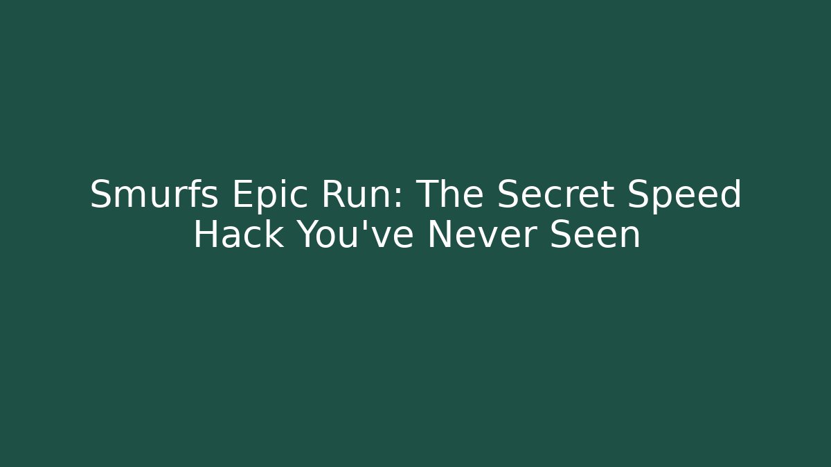 Smurfs Epic Run: The Secret Speed Hack You’ve Never Seen