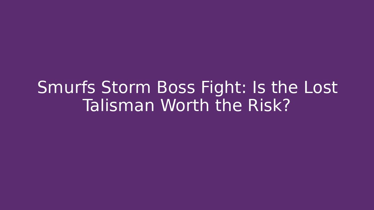 Smurfs Storm Boss Fight: Is the Lost Talisman Worth the Risk?