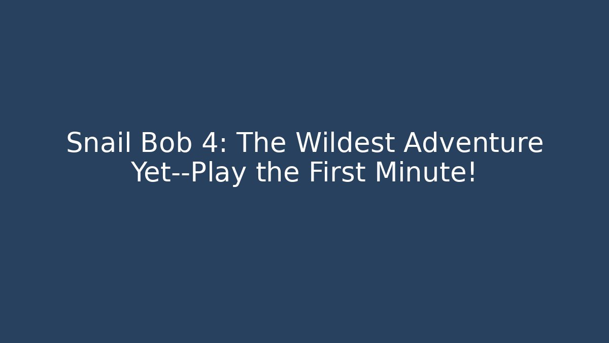 Snail Bob 4: The Wildest Adventure Yet—Play the First Minute!