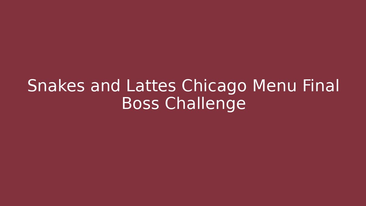 Snakes and Lattes Chicago Menu Final Boss Challenge