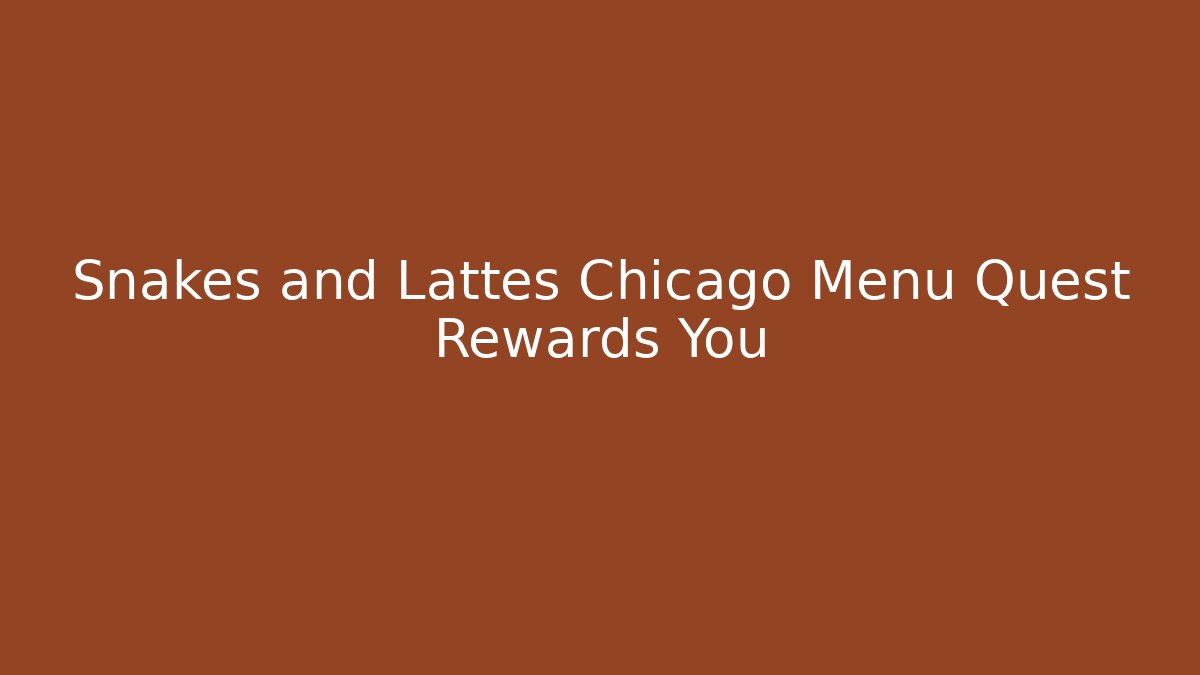 Snakes and Lattes Chicago Menu Quest Rewards You - Vintage E-Juice