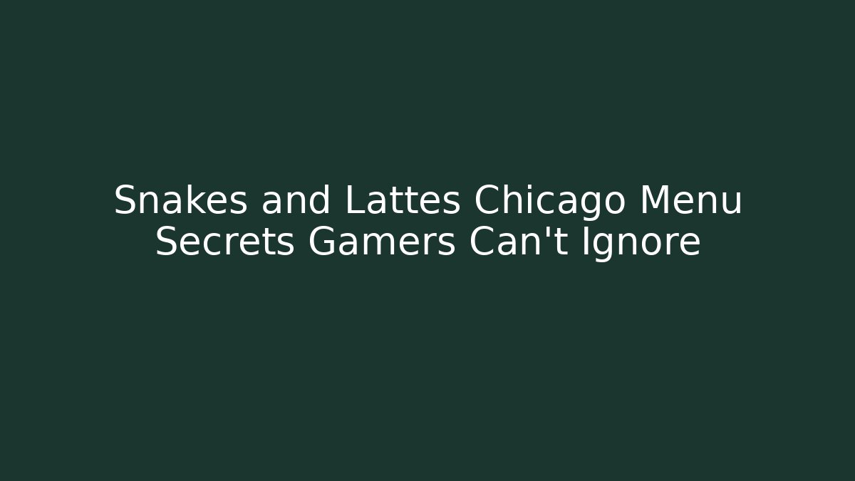 Snakes and Lattes Chicago Menu Secrets Gamers Can't Ignore