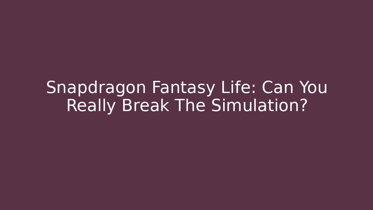 Snapdragon Fantasy Life: Can You Really Break The Simulation?