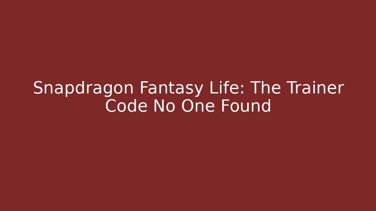 Snapdragon Fantasy Life: The Trainer Code No One Found