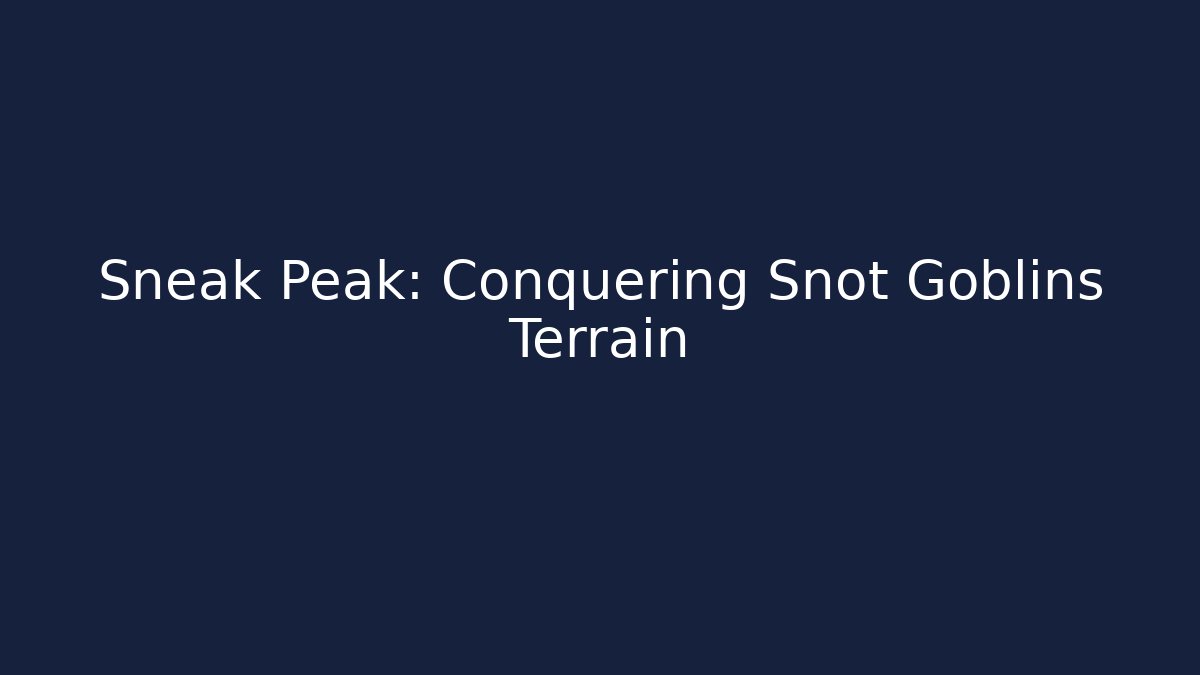 Sneak Peak: Conquering Snot Goblins Terrain