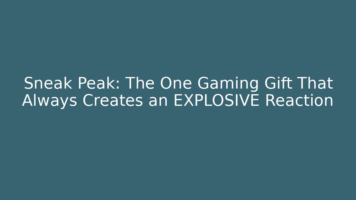 Sneak Peak: The One Gaming Gift That Always Creates an EXPLOSIVE Reaction