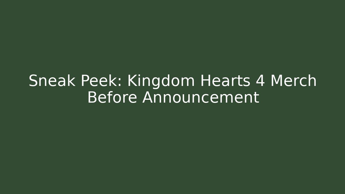 Sneak Peek: Kingdom Hearts 4 Merch Before Announcement