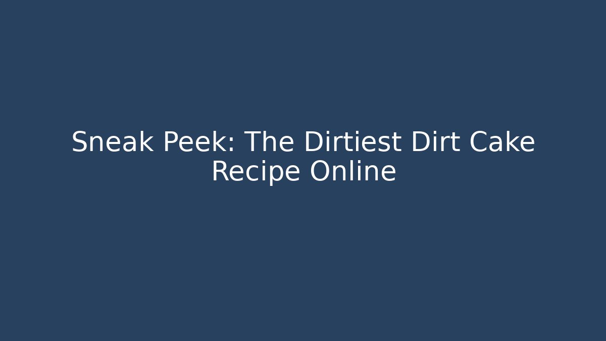 Sneak Peek: The Dirtiest Dirt Cake Recipe Online