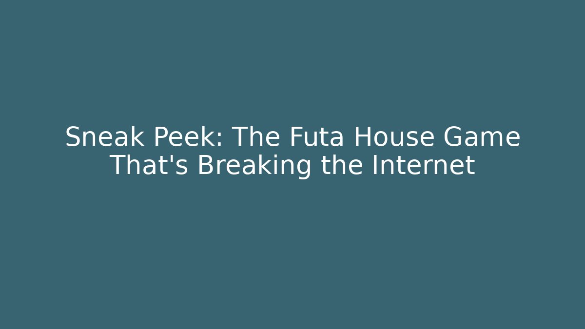 Sneak Peek: The Futa House Game That’s Breaking the Internet