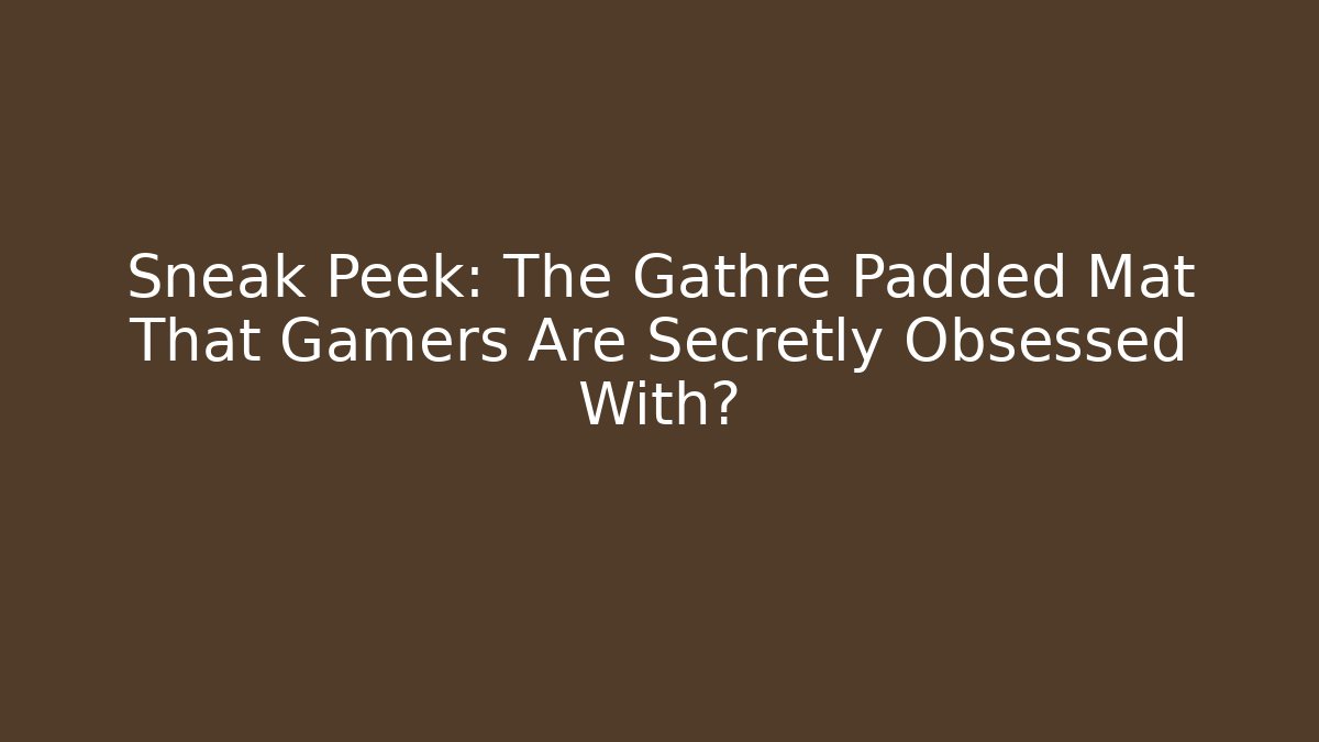Sneak Peek: The Gathre Padded Mat That Gamers Are Secretly Obsessed With?
