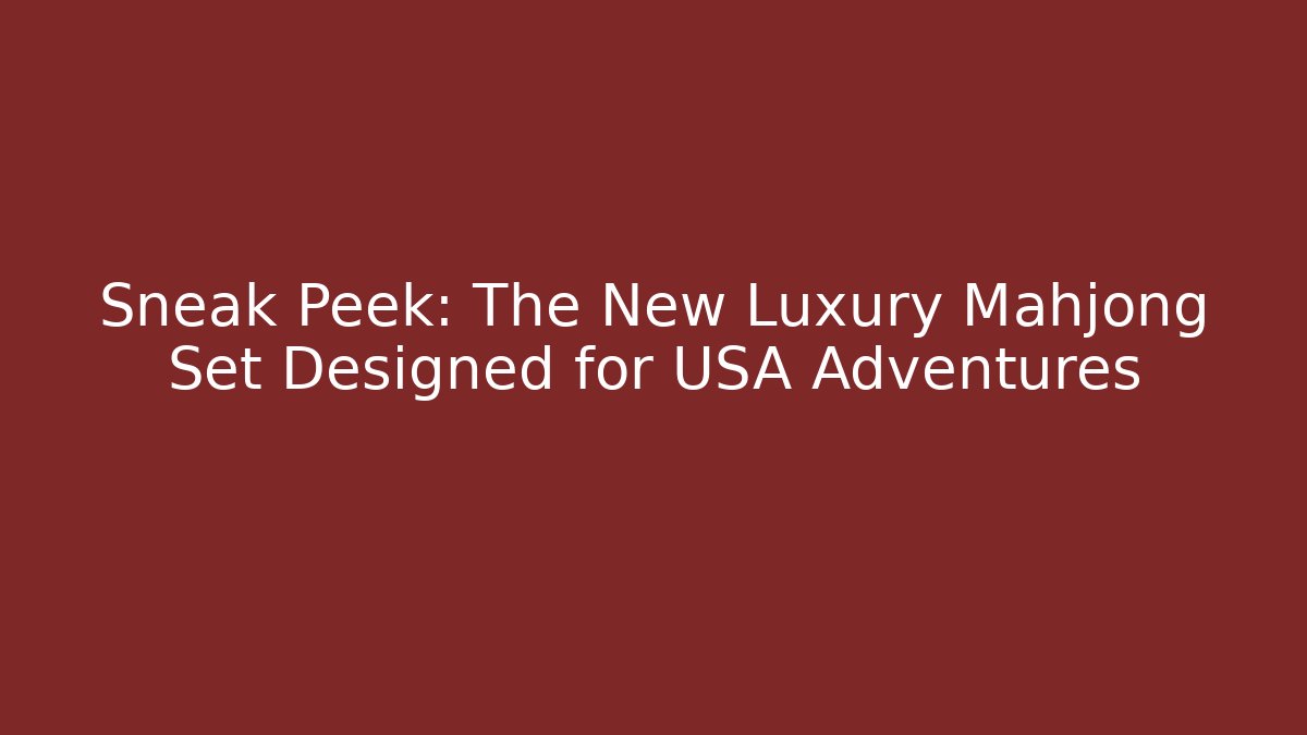 Sneak Peek: The New Luxury Mahjong Set Designed for USA Adventures