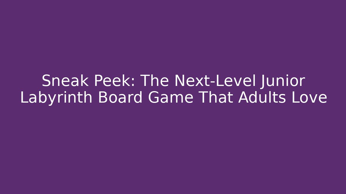 Sneak Peek: The Next-Level Junior Labyrinth Board Game That Adults Love