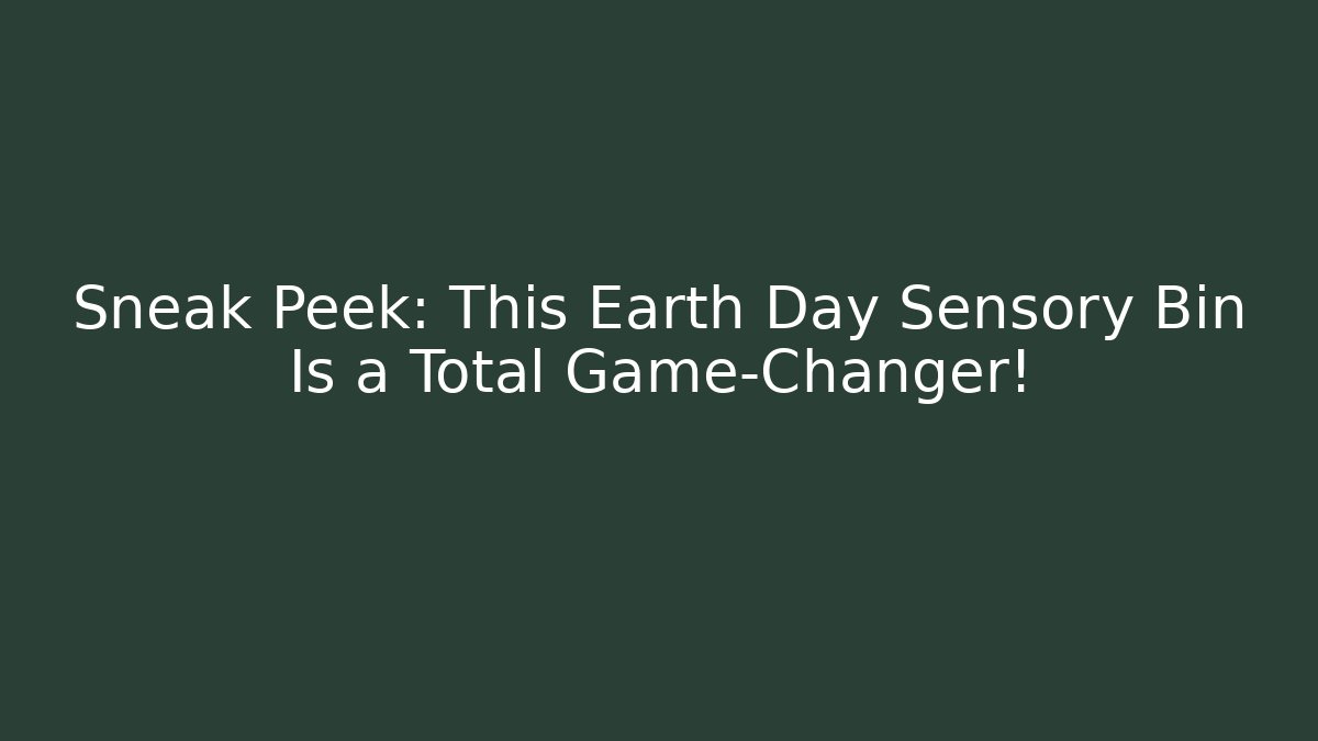 Sneak Peek: This Earth Day Sensory Bin Is a Total Game-Changer!