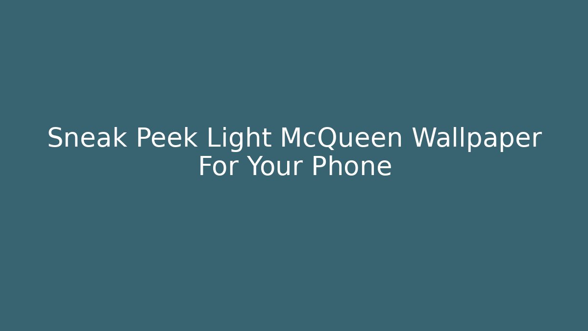 Sneak Peek Light McQueen Wallpaper For Your Phone - Vintage E-Juice