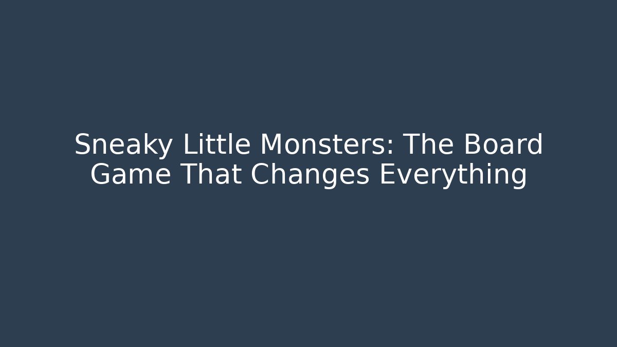 Sneaky Little Monsters: The Board Game That Changes Everything