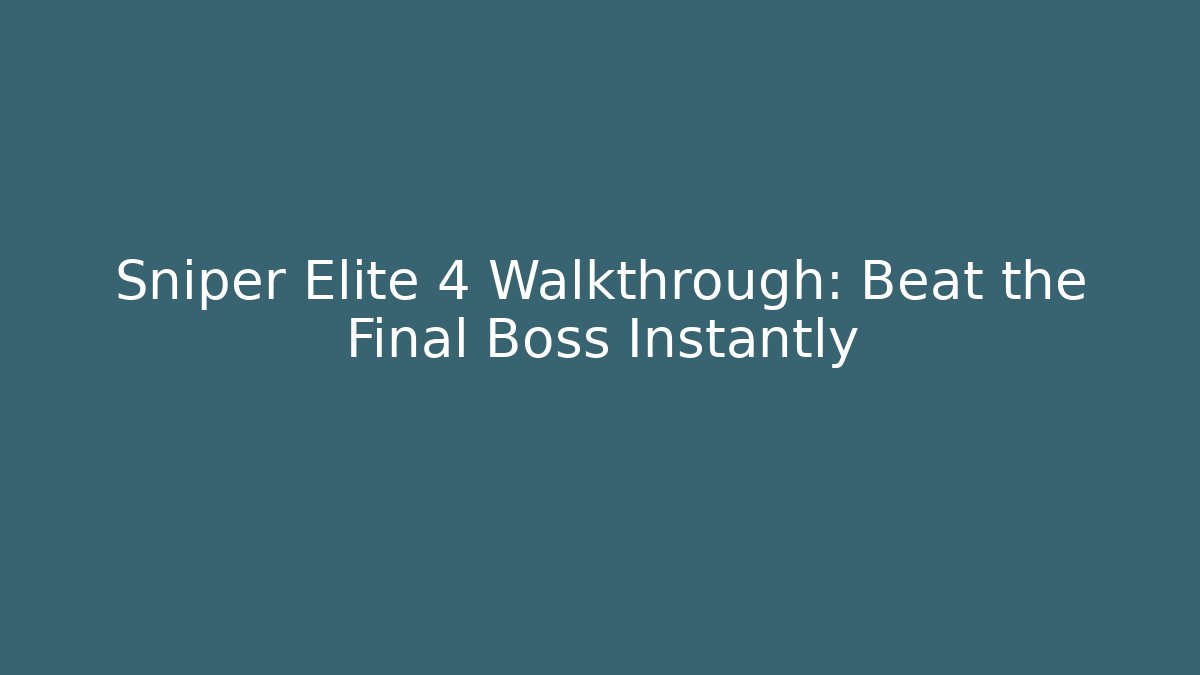 Sniper Elite 4 Walkthrough: Beat the Final Boss Instantly