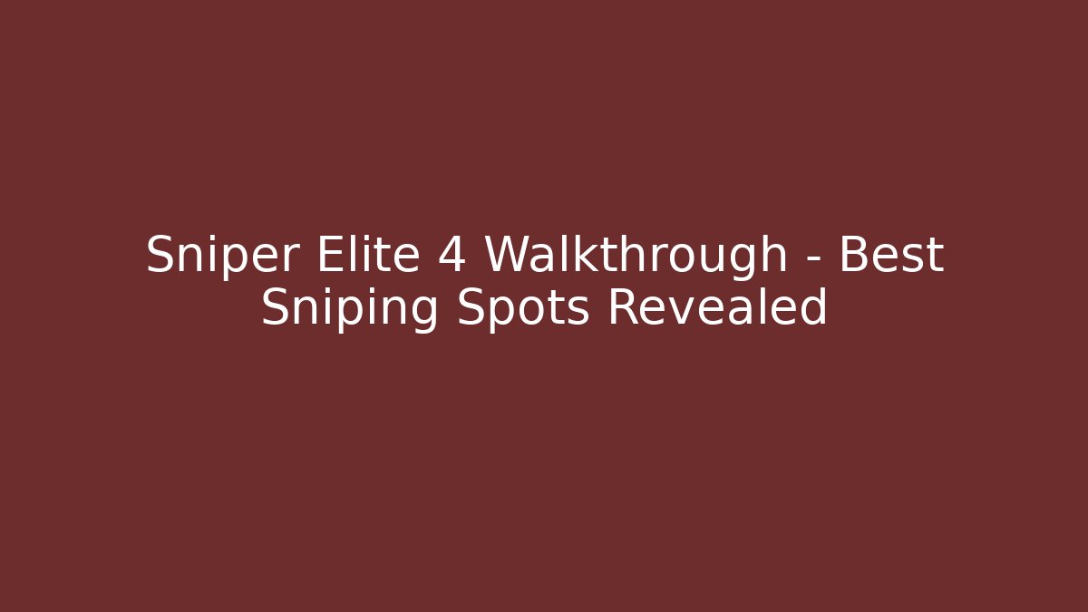 Sniper Elite 4 Walkthrough - Best Sniping Spots Revealed