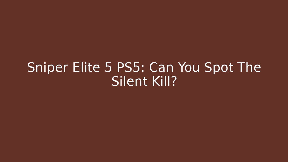 Sniper Elite 5 PS5: Can You Spot The Silent Kill?