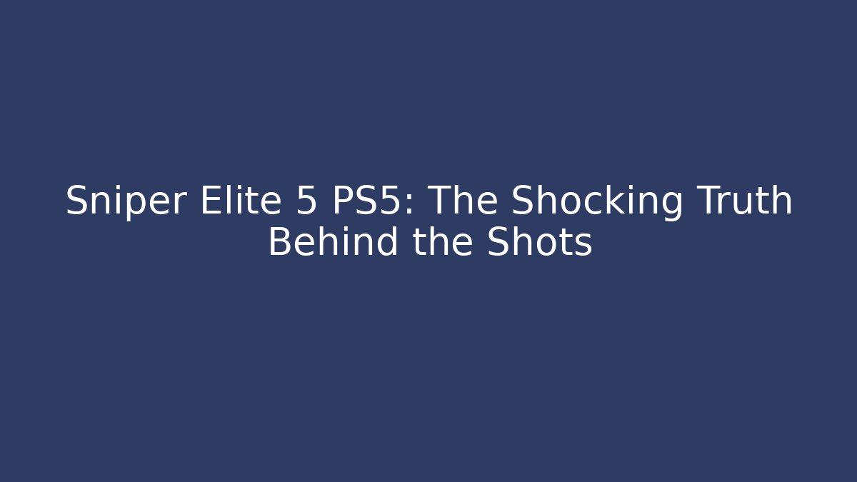 Sniper Elite 5 PS5: The Shocking Truth Behind the Shots - Vintage E-Juice