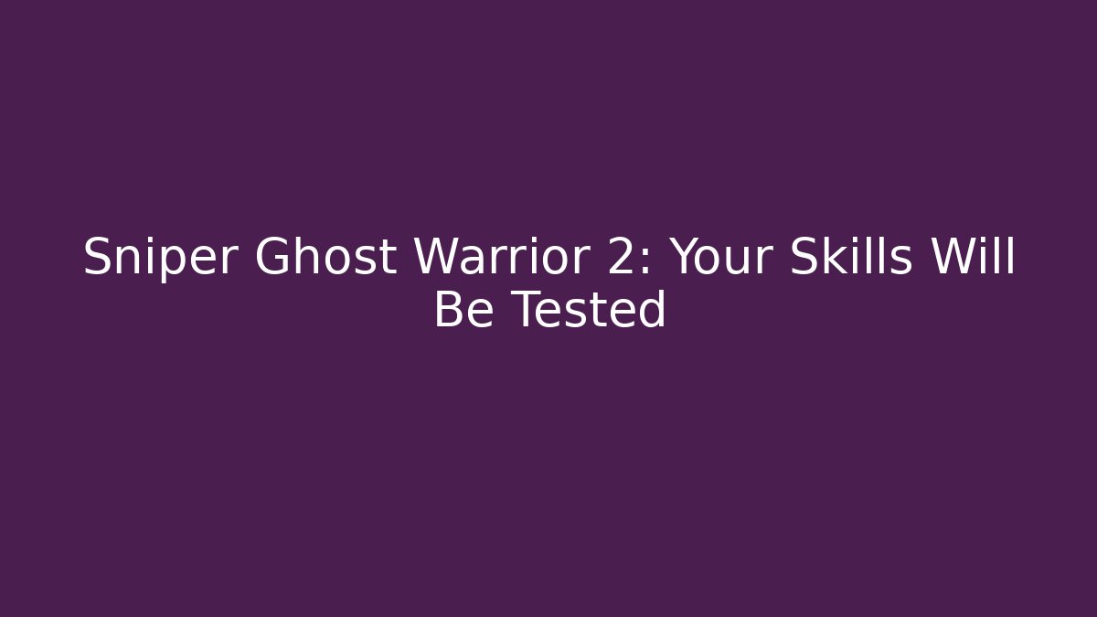 Sniper Ghost Warrior 2: Your Skills Will Be Tested - Vintage E-Juice