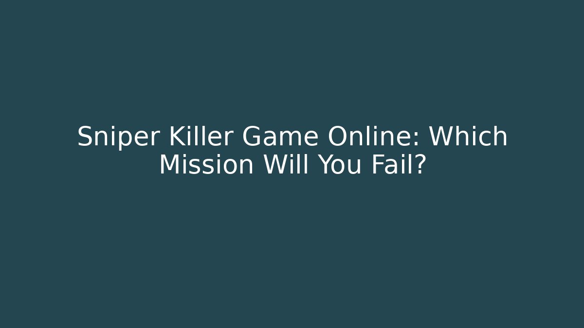 Sniper Killer Game Online: Which Mission Will You Fail?