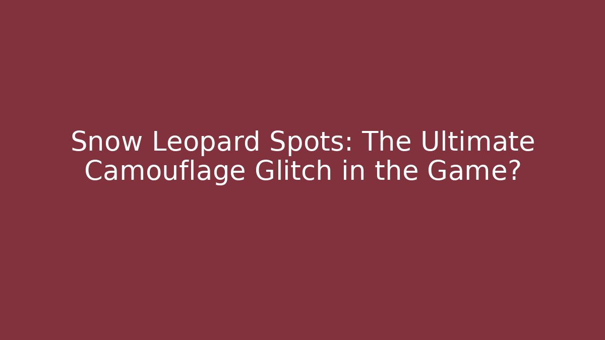Snow Leopard Spots: The Ultimate Camouflage Glitch in the Game? - Vintage E-Juice