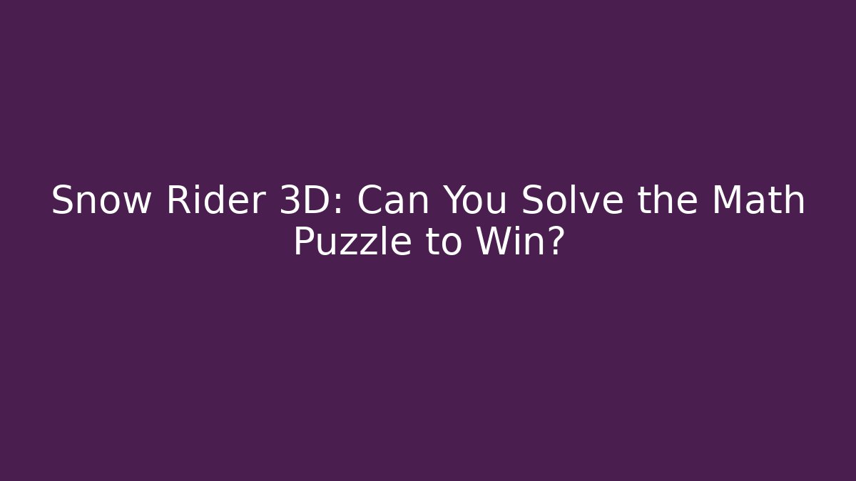 Snow Rider 3D: Can You Solve the Math Puzzle to Win?