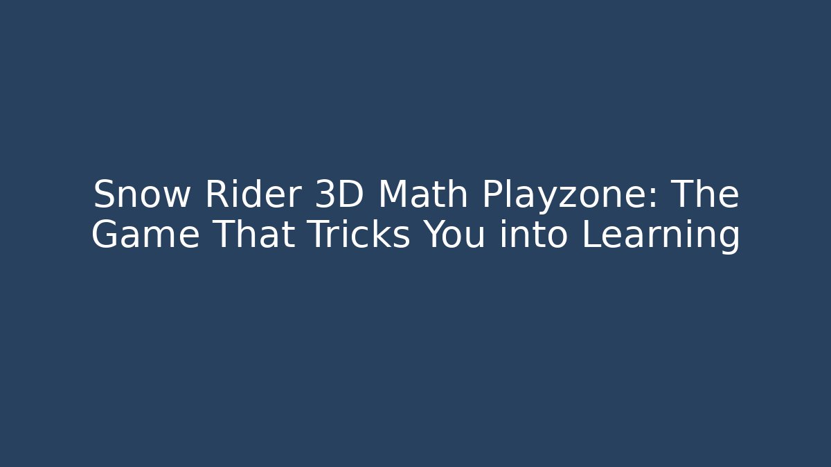 Snow Rider 3D Math Playzone: The Game That Tricks You into Learning