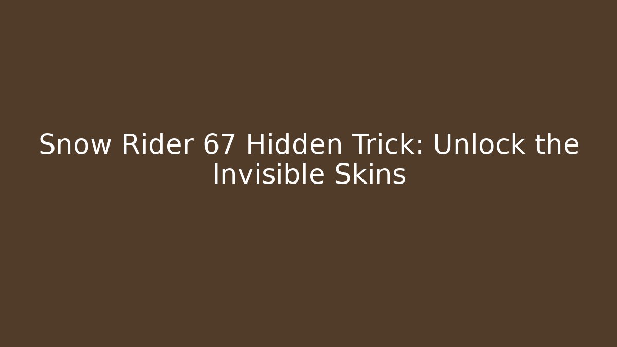 Snow Rider 67 Hidden Trick: Unlock the Invisible Skins