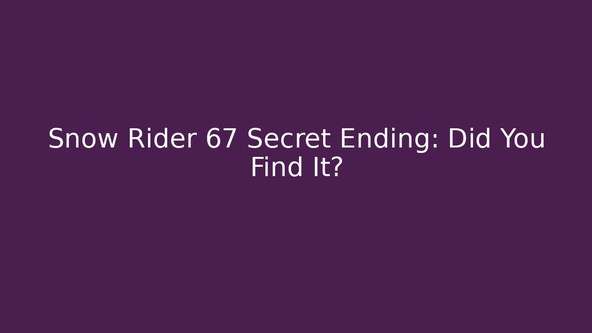 Snow Rider 67 Secret Ending: Did You Find It?