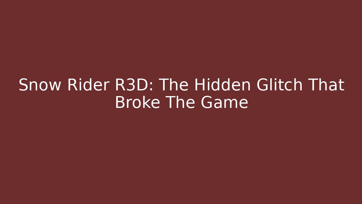 Snow Rider R3D: The Hidden Glitch That Broke The Game