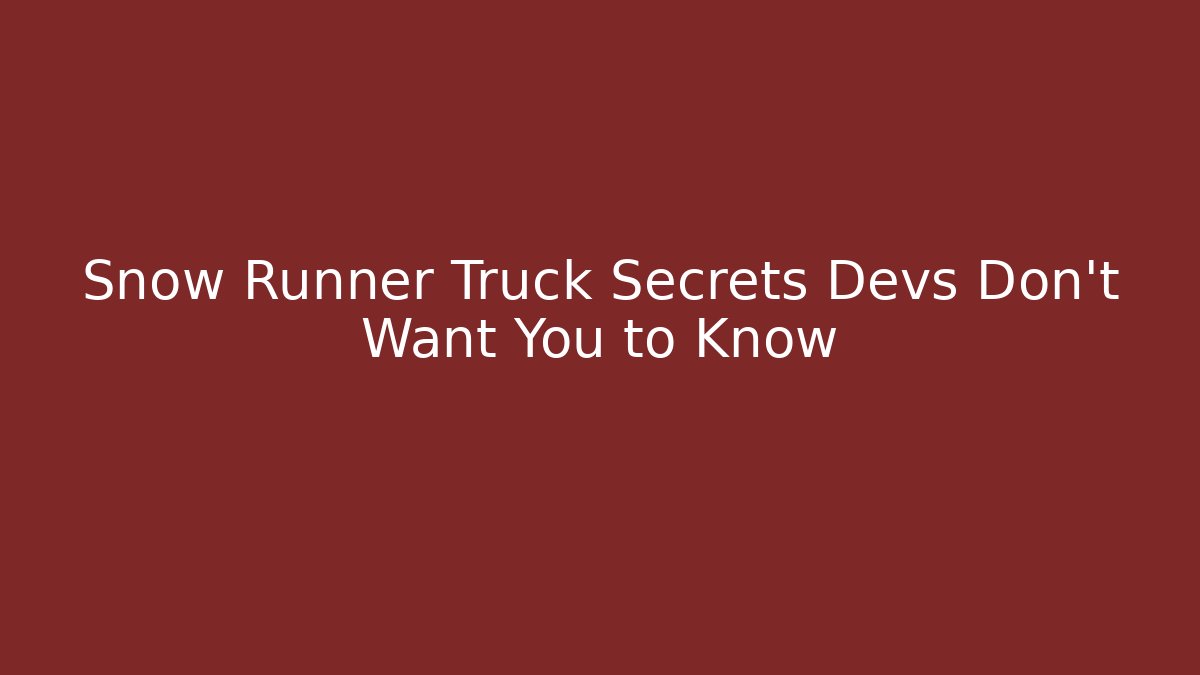 Snow Runner Truck Secrets Devs Don't Want You to Know