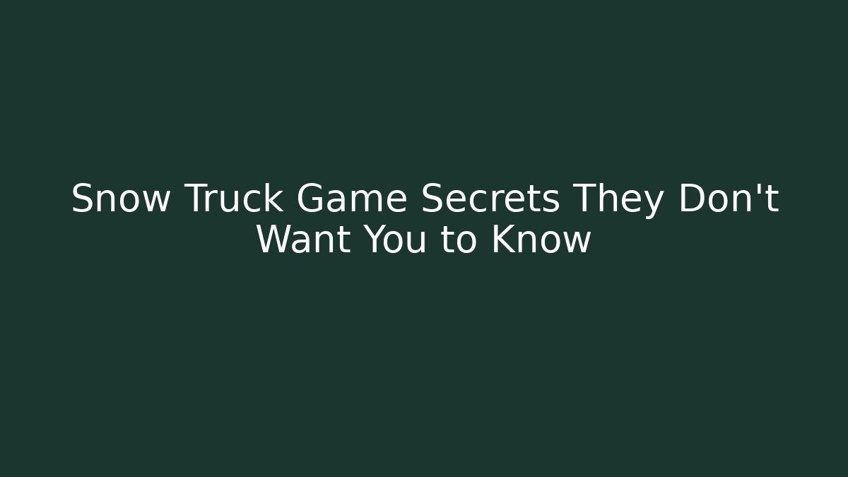 Snow Truck Game Secrets They Don't Want You to Know