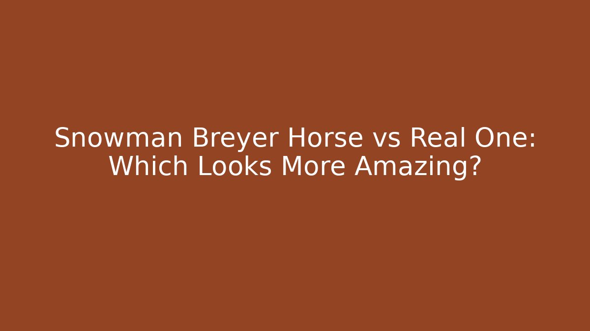 Snowman Breyer Horse vs Real One: Which Looks More Amazing?