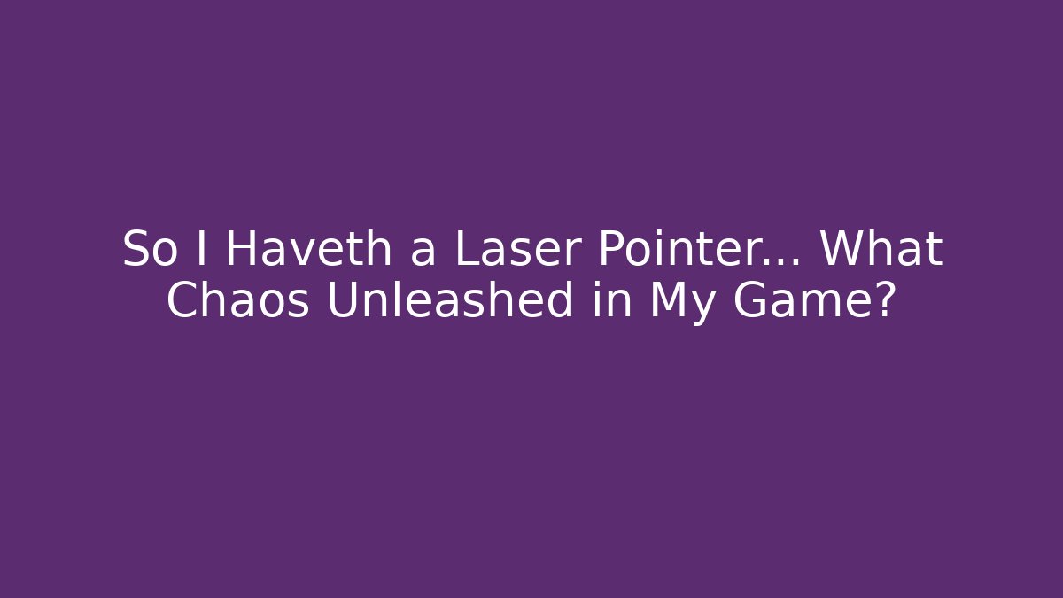 So I Haveth a Laser Pointer… What Chaos Unleashed in My Game? - Vintage E-Juice