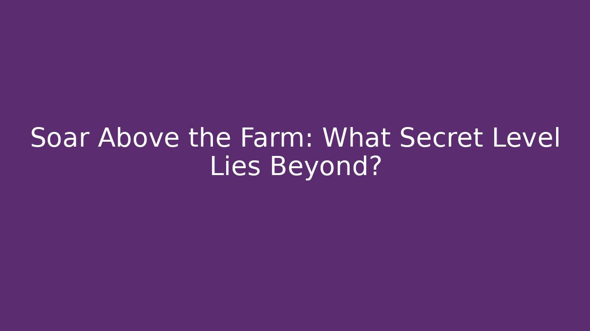 Soar Above the Farm: What Secret Level Lies Beyond?