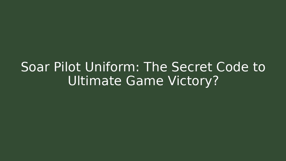 Soar Pilot Uniform: The Secret Code to Ultimate Game Victory?