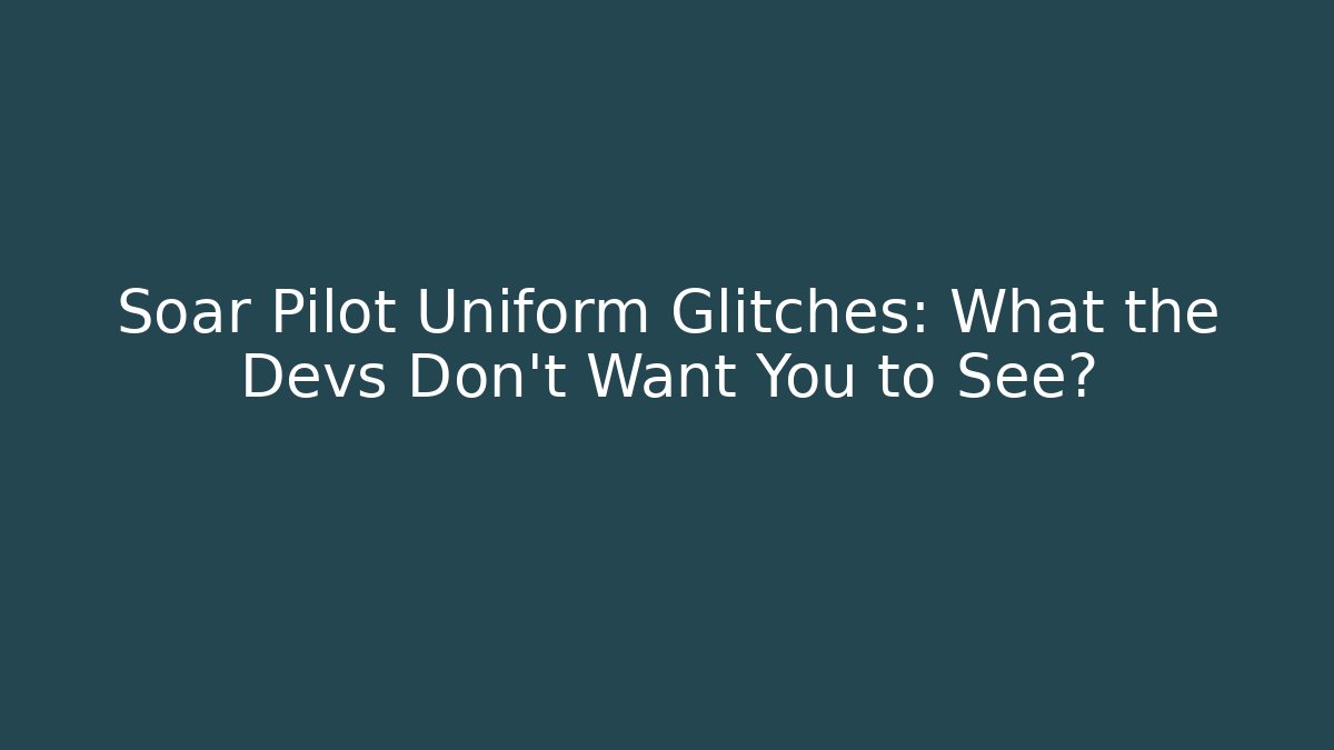 Soar Pilot Uniform Glitches: What the Devs Don't Want You to See?