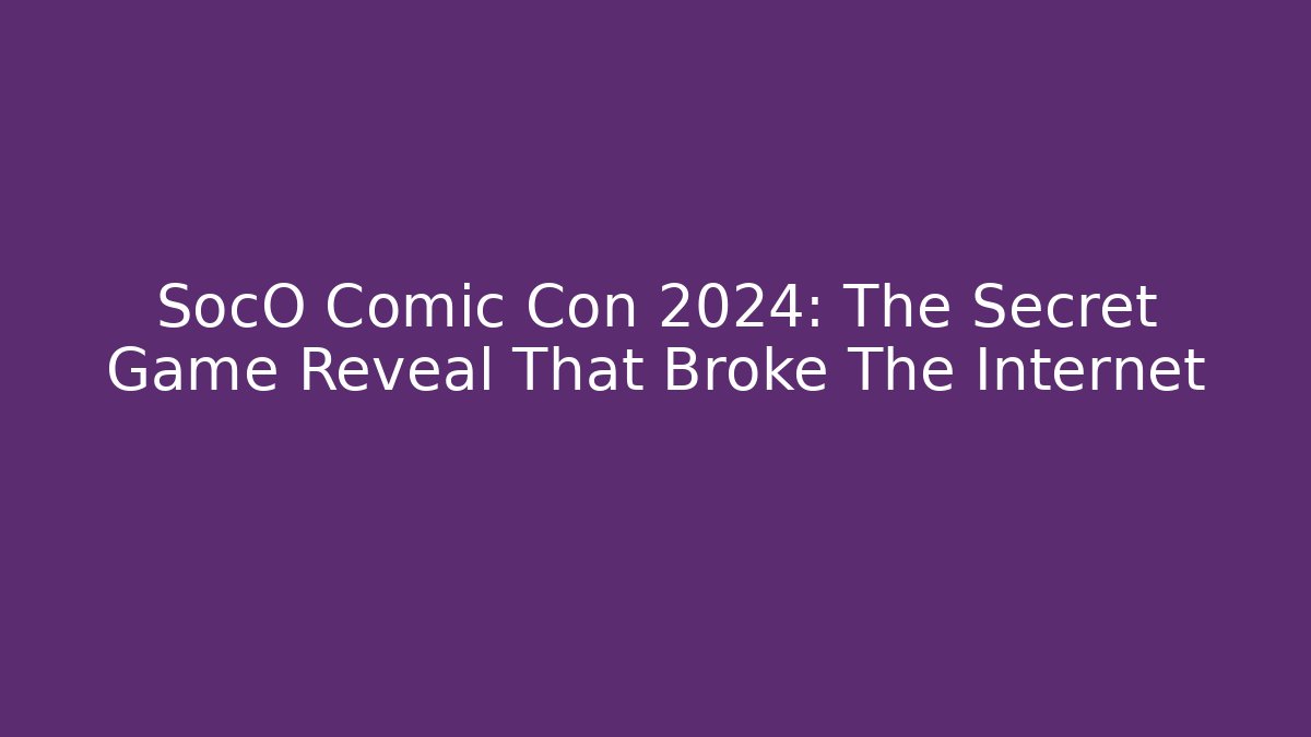 SocO Comic Con 2024: The Secret Game Reveal That Broke The Internet