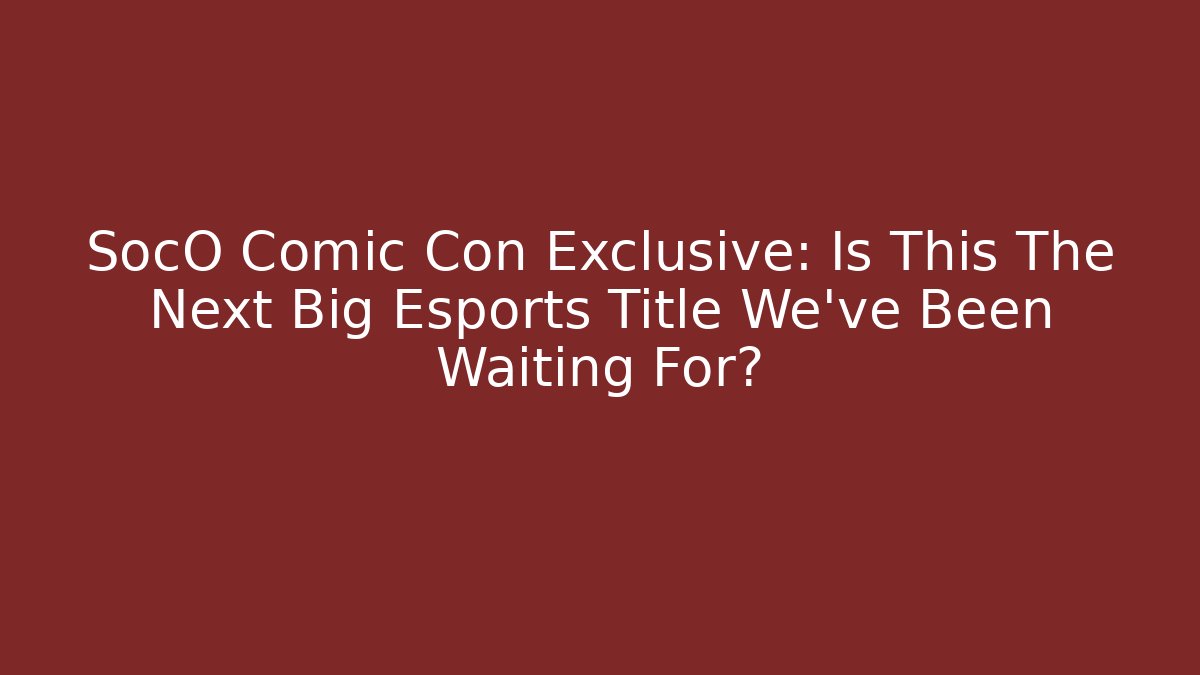 SocO Comic Con Exclusive: Is This The Next Big Esports Title We’ve Been Waiting For?