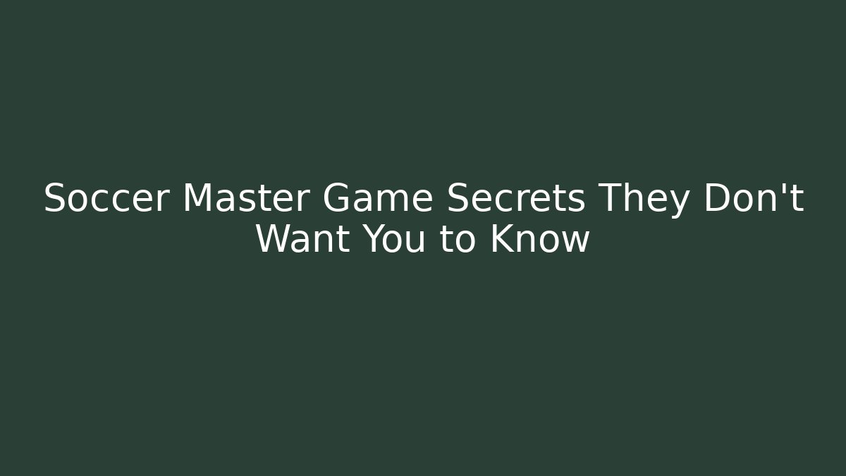 Soccer Master Game Secrets They Don’t Want You to Know