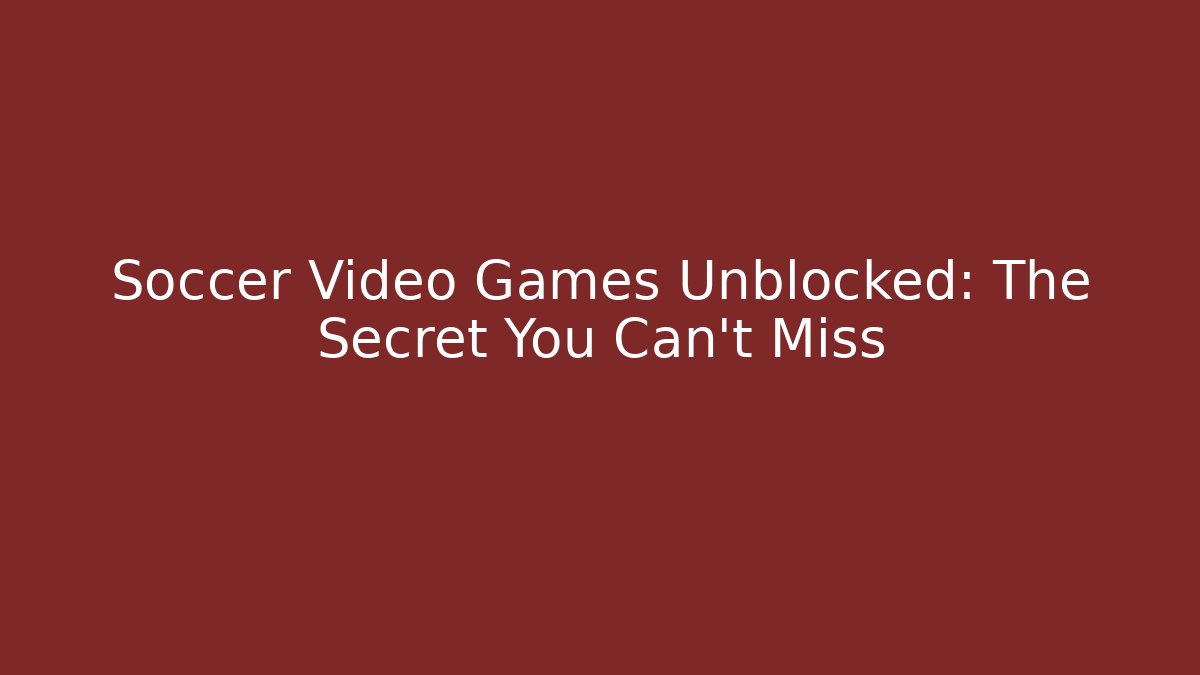 Soccer Video Games Unblocked: The Secret You Can't Miss