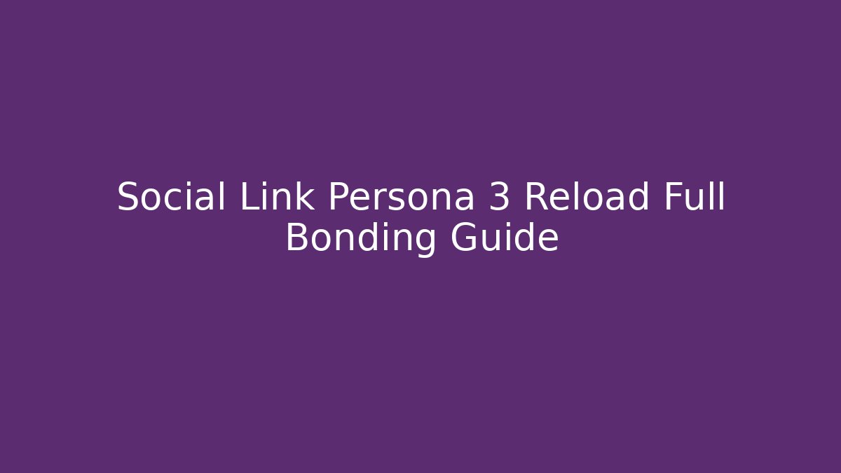 Social Link Persona 3 Reload Full Bonding Guide