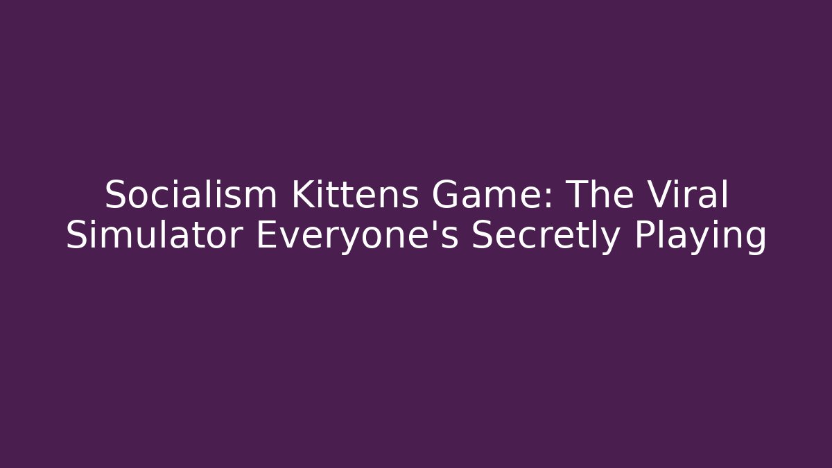 Socialism Kittens Game: The Viral Simulator Everyone’s Secretly Playing