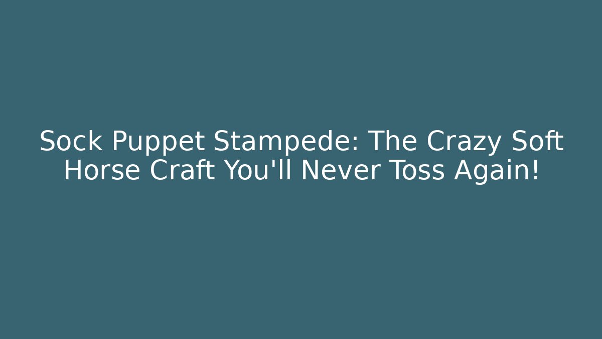 Sock Puppet Stampede: The Crazy Soft Horse Craft You’ll Never Toss Again! - Vintage E-Juice